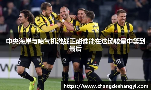 中央海岸与喷气机激战正酣谁能在这场较量中笑到最后