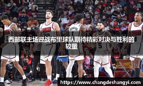 西部联主场迎战布里球队期待精彩对决与胜利的较量