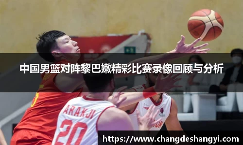 中国男篮对阵黎巴嫩精彩比赛录像回顾与分析