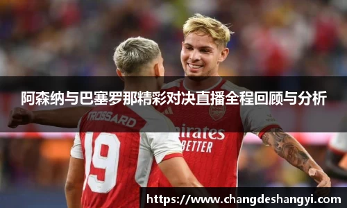 阿森纳与巴塞罗那精彩对决直播全程回顾与分析