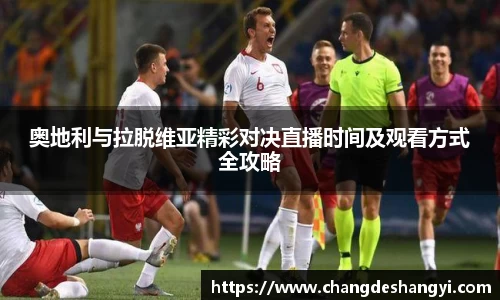 奥地利与拉脱维亚精彩对决直播时间及观看方式全攻略